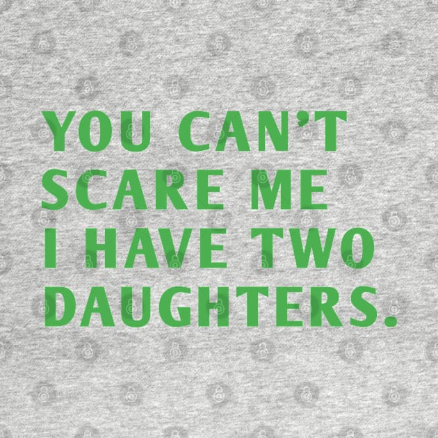 you can't scare me i have two daughters by BlackMeme94